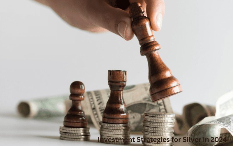 Investment Strategies for Silver in 2024