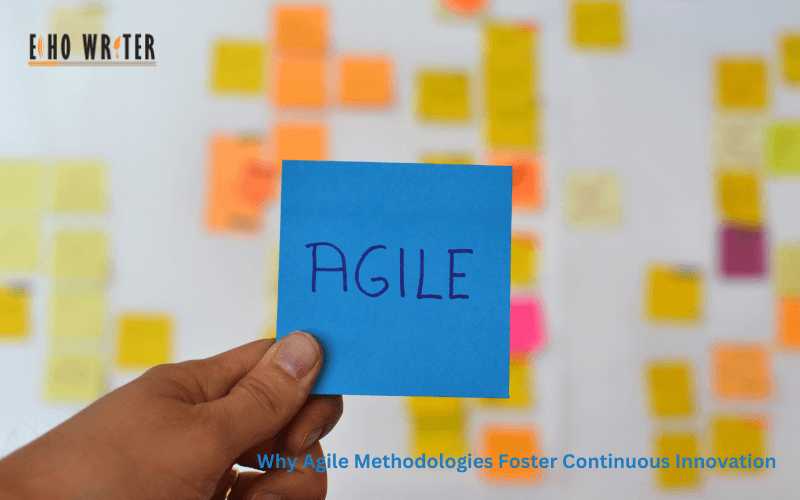 Why Agile Methodologies Foster Continuous Innovation